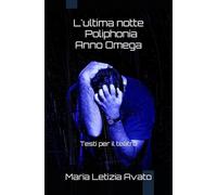 L'ultima notte - Poliphonia - Anno Omega: Testi per il teatro