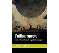 L'ultima specie: Cambi di clima, diffusioni e bugie dell'Homo sapiens