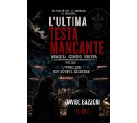 L'ULTIMA TESTA MANCANTE - MEMORIA CONTRO VERITÀ - VOLUME 3: L'UOMO CHE NON DOVEVA ESISTERE