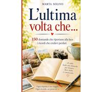 L'ultima volta che...: 150 domande che riportano alla luce i ricordi che credevi perduti