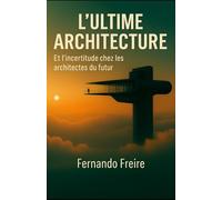 Lultime Architecture: Et Lincertitude Chez Les Architectes Du Futur (French Edition)