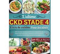 L'ULTIME CKD STADE 4 LIVRE DE CUISINE POUR LES AÎNÉS: "100 recettes faciles à suivre et un programme de repas de 60 jours pour soutenir la santé rénale et simplifier la nutrition des...