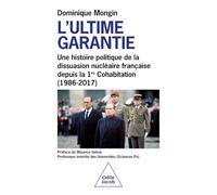 L'ultime Garantie - Une Histoire Politique De La Dissuasion Nucléaire Française Depuis La 1re Cohabitation (1986-2017)