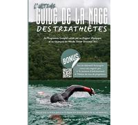L'Ultime Guide de la Nage des Triathlètes: Le Programme Complet validé par un Nageur Olympique et un Champion du Monde Junior Ironman 70.3