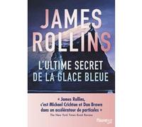 L'Ultime Secret de la glace bleue James Rollins (Auteur), Emmanuel Chastellière (Traduction)