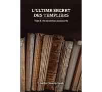 L'Ultime secret des templiers: De mystérieux manuscrits