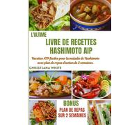 L'ULTIMITE LIVRE DE RECETTES HASHIMOTO AIP: Recettes AIP faciles pour la maladie de Hashimoto avec plan de repas d'action de 2 semaines.