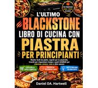 L'ULTIMO BLACKSTONE LIBRO DI CUCINA CON PIASTRA PER PRINCIPIANTI: Ricette facili da piatto, segreti per la piastrella, trucchi per risparmiare ... per colazione, pranzo, cena e altro ancora