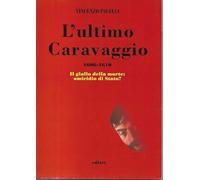 L'ultimo Caravaggio 1606-1610. Il giallo della morte: un assassinio di Stato?