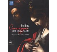 L'ultimo Caravaggio. Eredi e nuovi maestri. Napoli, Genova e Milano a confronto (1610-1640). Ediz. a colori