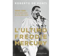 L'ultimo Freddie Mercury. 1986-1991: gli ultimi anni di vita del mito