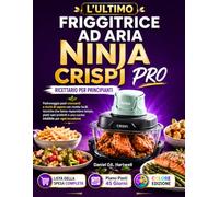 L'ULTIMO FRIGGITRICE AD ARIA NINJA CRISPI PRO RICETTARIO PER PRINCIPIANTI: Padroneggia pasti croccanti e ricchi di sapore con ricette facili, ... e una cucina infallibile per ogni occasione