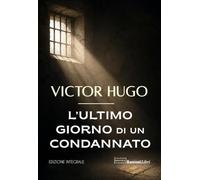 L'ultimo giorno di un condannato. Ediz. integrale