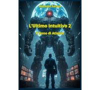 L'Ultimo Intuitivo 2 - Il Dono di Atlante: Un ramonzo di fantascienza hard e di lotta alla distopia