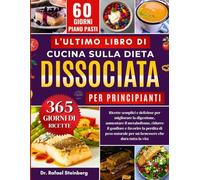 L'ultimo Libro Di Cucina Sulla Dieta Dissociata Per Principianti: Ricette semplici e deliziose per migliorare la digestione, aumentare il metabolismo, ... per un benessere che dura tutta la vita