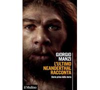 L'ultimo Neanderthal racconta. Storie prima della storia