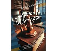 L'ultimo Testimone: L'ultimo Testimone : Un Omicidio Irrisolto E Un Testimone In Fuga, Con Colpi Di Scena, Intrighi E Rivelazioni.