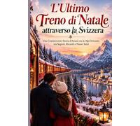 L'Ultimo Treno di Natale in Svizzera: Una Commovente Storia d'Amore tra le Alpine Svizzere, tra Segreti, Ricordi e Nuovi Inizi