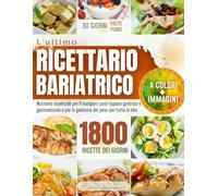 L'ULTIMORICETTARIO BARIATRICO: Nutrienti essenziali per il bypass post-gastrico o il recupero della manica gastrica e la gestione del peso per tutta la vita