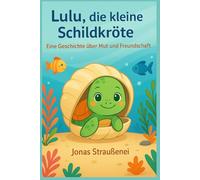 Lulu, die kleine Schildkröte: Eine Geschichte über Mut und Freundschaft
