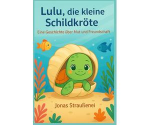 Lulu, die kleine Schildkröte: Eine Geschichte über Mut und Freundschaft