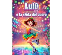 Lulù e la sfida del cuore: Un’avventura sul pattinaggio artistico a rotelle che insegna ai bambini il valore dell'amicizia, della perseveranza e del rispetto.