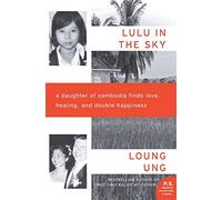 Lulu in the Sky: Lulu in the Sky: A Daughter of Cambodia Finds Love, Healing, and Double Happiness - A Powerful Memoir of Activism and Redemption