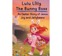 Lulu Lilly the Bunny Boss: An Easter Story of Jesus, Joy, and Jellybeans: A Chapter Book for 2nd, 3rd and 4th graders