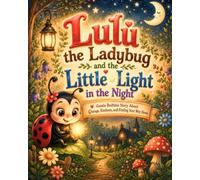Lulu the Ladybug and the Little Light in the Night: A Gentle Bedtime Story About Courage, Kindness, and Finding Your Way Home