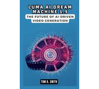 Luma AI Dream Machine 1.5: The Future of AI-Driven Video Generation: A Deep Dive into the Next Generation of Content Creation