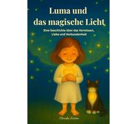 Luma und das magische Licht: Über das unsichtbare Herzlicht das wie ein Band Familien, Freunde und sogar Tiere miteinander verbindet.