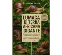 LUMACA DI TERRA AFRICANA GIGANTE: Guida per principianti ed esperti per l'alimentazione, l'allevamento, la recinzione, il comportamento, l'igiene e la ... sicura delle lumache di terra giganti