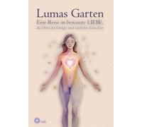 Lumas Garten: Eine Reise in bewusste LIEBE, das Herz der Energie und sinnliches Erwachen