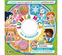 Lumea mica sub microscop. 5 spirale care te ajuta sa maresti lucrurile mici! - Paolo Mancini, Luca de Leone, Editie in limba romana