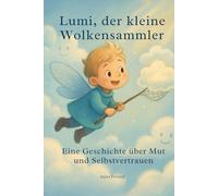 Lumi, der kleine Wolkensammler: Eine Geschichte über Mut und Selbstvertrauen