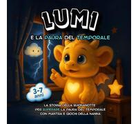 Lumi e la paura del temporale: Storia della buonanotte per superare la paura del temporale - libro illustrato per bambini 3-7 anni, routine della nanna ed emozioni