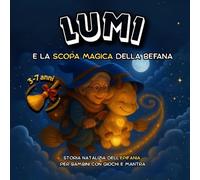 Lumi e la Scopa Magica della Befana: Fiaba natalizia illustrata con giochi creativi, valori positivi e un dolce mantra luminoso per bambini