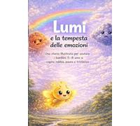 lumi e la tempesta delle emozioni: Una storia illustrata per aiutare i bambini 5-8 anni a capire rabbia, paura e tristezza