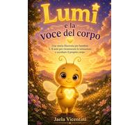 Lumi e la voce del corpo: Una storia illustrata per bambini 5-8 anni per riconoscere le sensazioni e ascoltare il proprio corpo