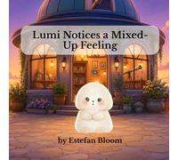Lumi Notices a Mixed-Up Feeling: A Gentle Social Emotional Learning Story About Understanding Mixed Feelings, Building Emotional Awareness, and Naming Emotions for Toddlers and Preschoolers Ages 2-5