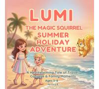 Lumi the Magic Squirrel: Summer Holiday Adventure: A Heartwarming Tale of Travel, Courage & Family Moments