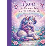 Lumi the Unicorn Who Shared Her Sparkle - A Comforting Sparkle Friends Story About Kindness, Sharing, and Friendship: A Heartwarming Children's Book About Sharing Your Light