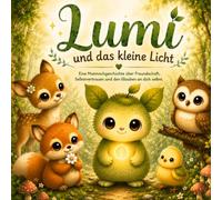 Lumi und das kleine Licht: Eine Mutmachgeschichte über Freundschaft, Selbstvertrauen und den Glauben an dich selbst.
