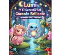 Lumi Y El Secreto del Corazón Brillante: Libro para Colorear de Emociones y Fantasía Kawaii. 32 Dibujos Mágicos Anti-Manchas para Niños y Niñas de 4 a 9 Años. Amabilidad, Amistad y Empatía.