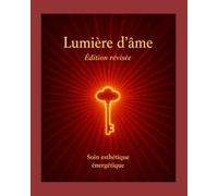 Lumière d'âme Édition révisée: soin esthétique énergétique