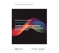 Lumière et électromagnétisme: Introduction à l'ingénierie électromagnétique des ondes lumineuses