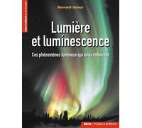 Lumière et luminescence: Ces phénomènes lumineux qui nous entourent