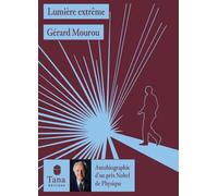 Lumière extrême, l'autobiographie-événement du prix Nobel de physique 2018 Gérard Mourou. Un parcours exceptionnel, des découvertes scientifiques ... Autobiographie d'un prix Nobel de Physique