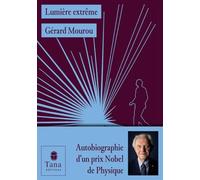 Lumière extrême, l'autobiographie-événement du prix Nobel de physique 2018 Gérard Mourou. Un parcours exceptionnel, des découvertes scientifiques ... Autobiographie d'un prix Nobel de Physique
