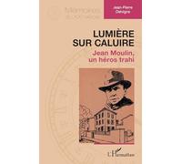 Jean-Pierre Delvigne – Lumière sur Caluire : Jean Moulin, un héros trahi – Broché